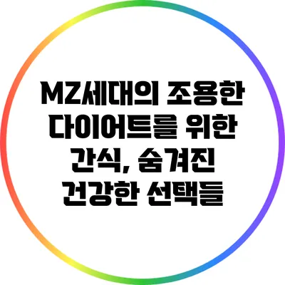 MZ세대의 조용한 다이어트를 위한 간식, 숨겨진 건강한 선택들