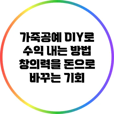 가죽공예 DIY로 수익 내는 방법: 창의력을 돈으로 바꾸는 기회