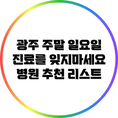 광주 주말 일요일 진료를 잊지마세요: 병원 추천 리스트