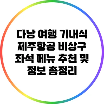 다낭 여행 기내식: 제주항공 비상구 좌석 메뉴 추천 및 정보 총정리