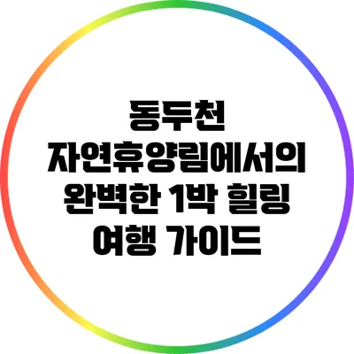 동두천 자연휴양림에서의 완벽한 1박 힐링 여행 가이드