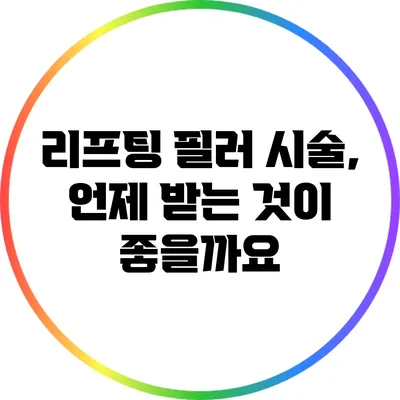 리프팅 필러 시술, 언제 받는 것이 좋을까요?