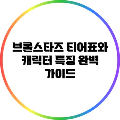 브롤스타즈 티어표와 캐릭터 특징 완벽 가이드