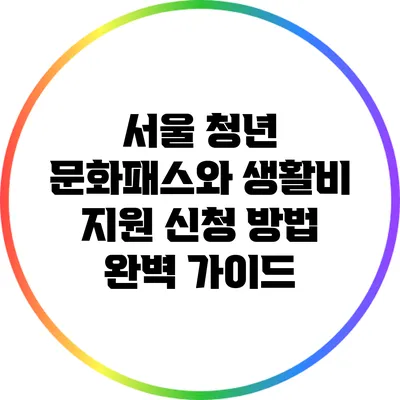 서울 청년 문화패스와 생활비 지원 신청 방법 완벽 가이드