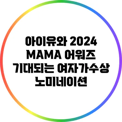 아이유와 2024 MAMA 어워즈: 기대되는 여자가수상 노미네이션