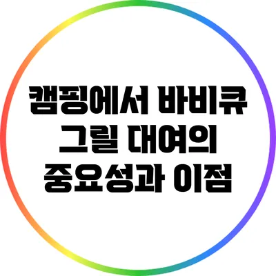 캠핑에서 바비큐 그릴 대여의 중요성과 이점