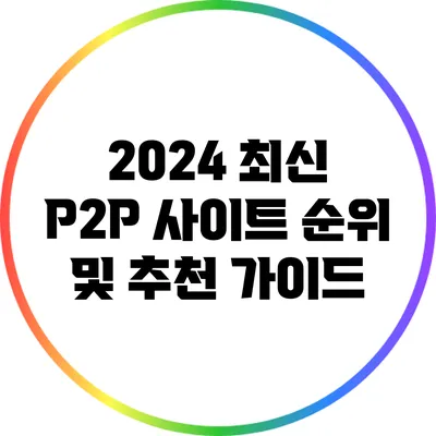 2024 최신 P2P 사이트 순위 및 추천 가이드