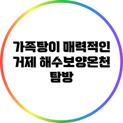 가족탕이 매력적인 거제 해수보양온천 탐방