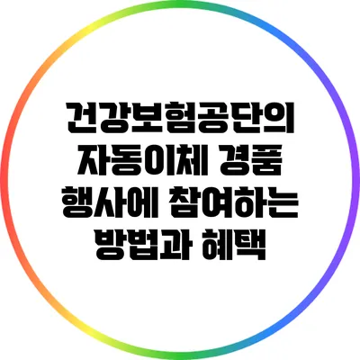 건강보험공단의 자동이체 경품 행사에 참여하는 방법과 혜택