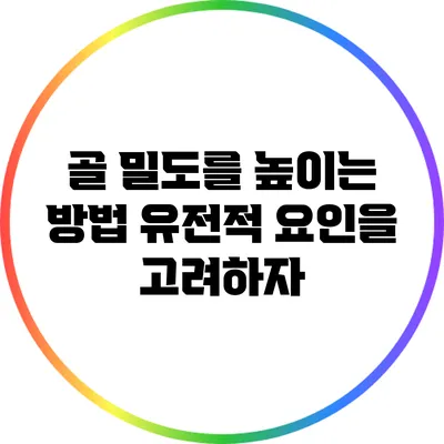 골 밀도를 높이는 방법: 유전적 요인을 고려하자