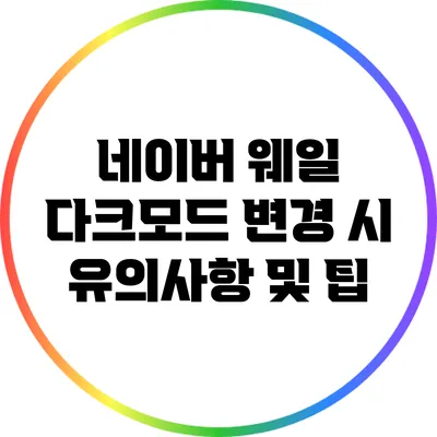 네이버 웨일 다크모드 변경 시 유의사항 및 팁