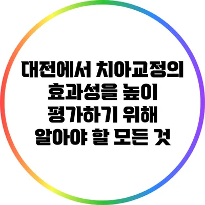 대전에서 치아교정의 효과성을 높이 평가하기 위해 알아야 할 모든 것