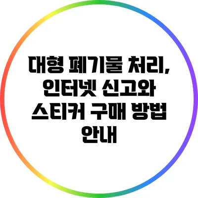 대형 폐기물 처리, 인터넷 신고와 스티커 구매 방법 안내