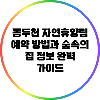 동두천 자연휴양림 예약 방법과 숲속의 집 정보 완벽 가이드