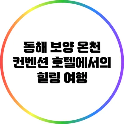 동해 보양 온천 컨벤션 호텔에서의 힐링 여행
