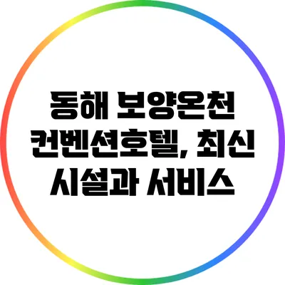 동해 보양온천 컨벤션호텔, 최신 시설과 서비스