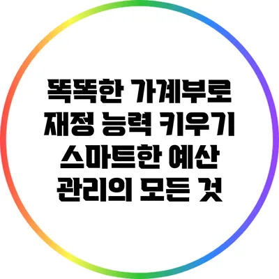 똑똑한 가계부로 재정 능력 키우기: 스마트한 예산 관리의 모든 것