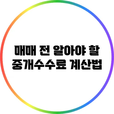 매매 전 알아야 할 중개수수료 계산법