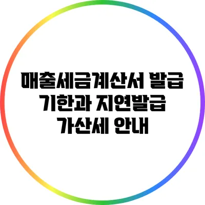 매출세금계산서 발급 기한과 지연발급 가산세 안내