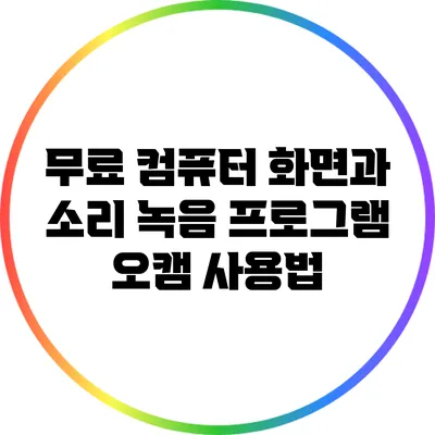 무료 컴퓨터 화면과 소리 녹음 프로그램 오캠 사용법