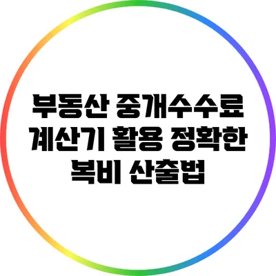 부동산 중개수수료 계산기 활용: 정확한 복비 산출법
