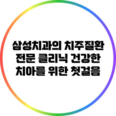 삼성치과의 치주질환 전문 클리닉: 건강한 치아를 위한 첫걸음