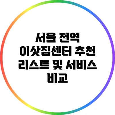 서울 전역 이삿짐센터 추천 리스트 및 서비스 비교