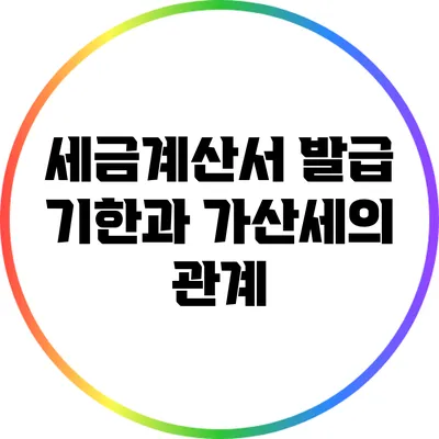 세금계산서 발급 기한과 가산세의 관계