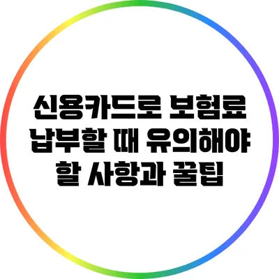 신용카드로 보험료 납부할 때 유의해야 할 사항과 꿀팁