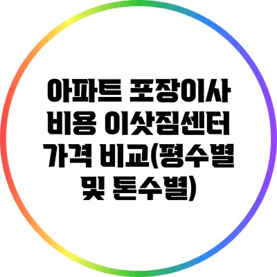아파트 포장이사 비용: 이삿짐센터 가격 비교(평수별 및 톤수별)