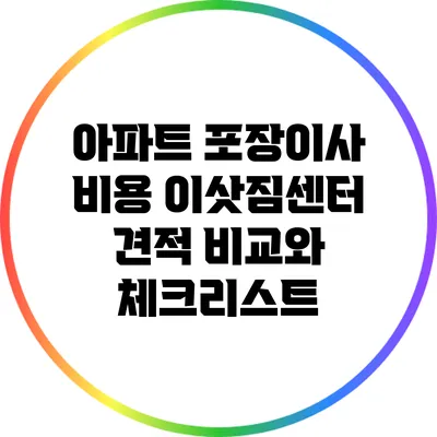 아파트 포장이사 비용: 이삿짐센터 견적 비교와 체크리스트
