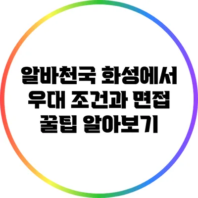 알바천국 화성에서 우대 조건과 면접 꿀팁 알아보기