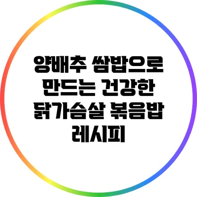 양배추 쌈밥으로 만드는 건강한 닭가슴살 볶음밥 레시피