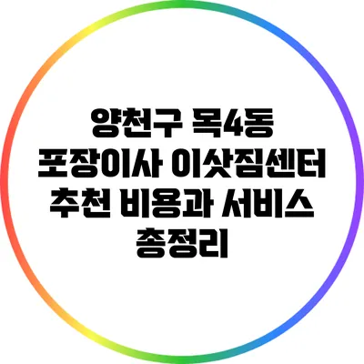 양천구 목4동 포장이사 이삿짐센터 추천: 비용과 서비스 총정리
