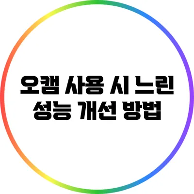 오캠 사용 시 느린 성능 개선 방법