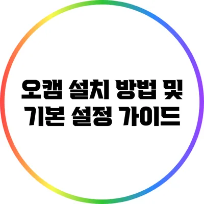 오캠 설치 방법 및 기본 설정 가이드