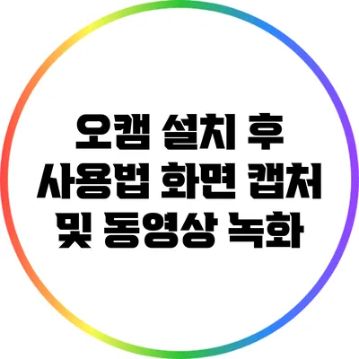 오캠 설치 후 사용법: 화면 캡처 및 동영상 녹화