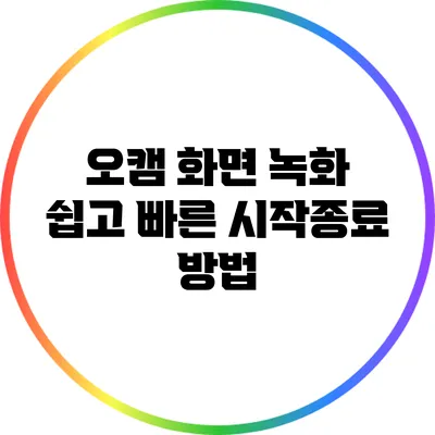 오캠 화면 녹화: 쉽고 빠른 시작/종료 방법