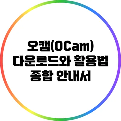 오캠(OCam) 다운로드와 활용법: 종합 안내서