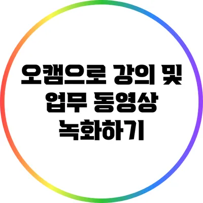 오캠으로 강의 및 업무 동영상 녹화하기