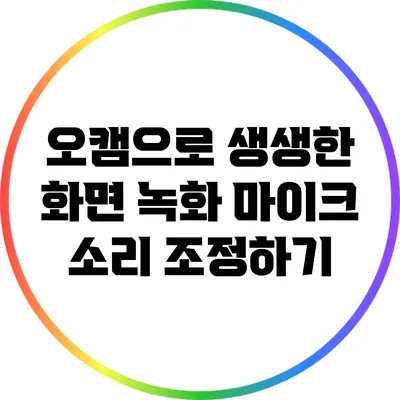 오캠으로 생생한 화면 녹화: 마이크 소리 조정하기
