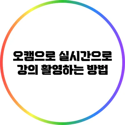 오캠으로 실시간으로 강의 촬영하는 방법