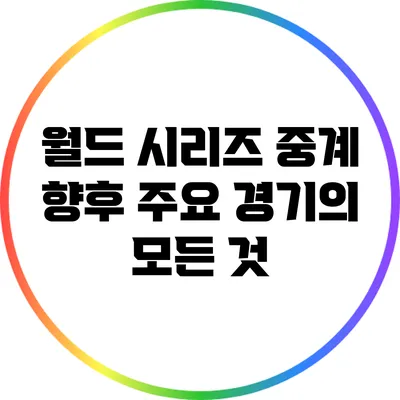 월드 시리즈 중계: 향후 주요 경기의 모든 것