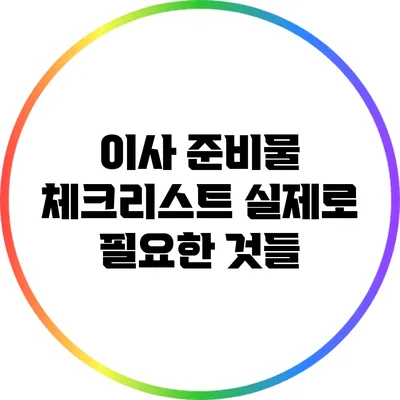이사 준비물 체크리스트: 실제로 필요한 것들