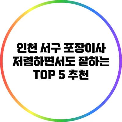 인천 서구 포장이사: 저렴하면서도 잘하는 TOP 5 추천