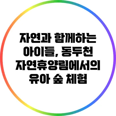 자연과 함께하는 아이들, 동두천 자연휴양림에서의 유아 숲 체험