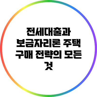 전세대출과 보금자리론: 주택 구매 전략의 모든 것