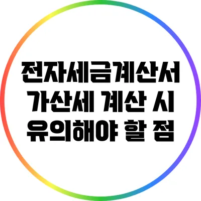 전자세금계산서 가산세 계산 시 유의해야 할 점