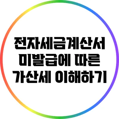 전자세금계산서 미발급에 따른 가산세 이해하기
