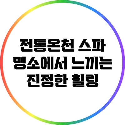 전통온천 스파 명소에서 느끼는 진정한 힐링